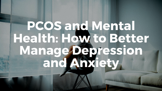 PCOS and Mental Health: How to Better Manage Anxiety and Depression