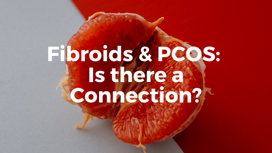 Fibroids & PCOS: Is There a Connection?
