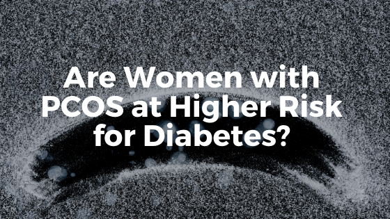 Are Women with PCOS at Higher Risk for Diabetes?