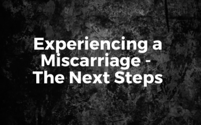 Experiencing a Miscarriage – The Next Steps